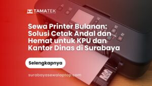 Read more about the article Sewa Printer Bulanan: Solusi Cetak Andal dan Hemat untuk KPU dan Kantor Dinas di Surabaya