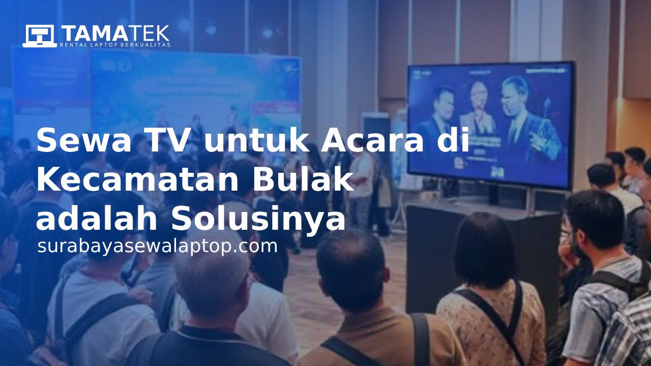 Sewa TV untuk Acara di Kecamatan Bulak adalah Solusinya